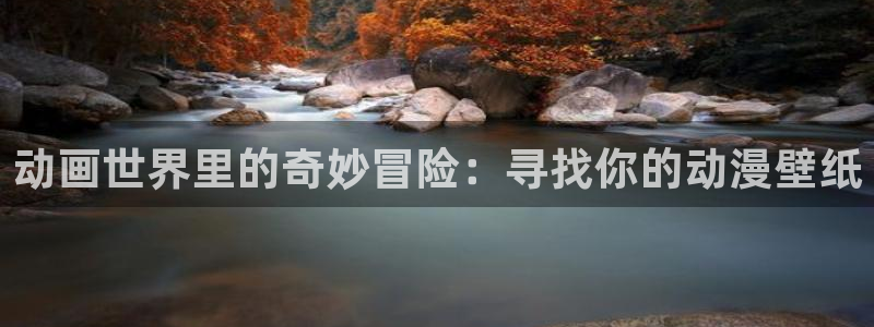 抖漫在线观看：动画世界里的奇妙冒险：寻找你的动漫壁纸